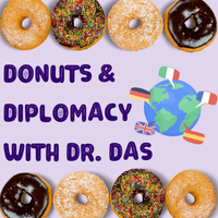 Text: Donuts & Diplomacy with Dr. Das; Visual: Four assorted donuts at the top and four assorted donuts at the bottom; globe at the right of text with five country flags