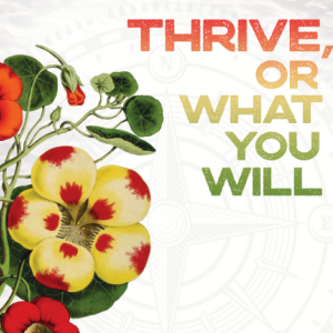 Blooming yellow and red flowers on the left side with colorful text on the right that reads: "Thrive, Or What You Will"
