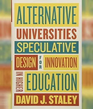 Cover of book: Alternative Universities - Speculative Design for Innovation in Higher Education by David J. Staley